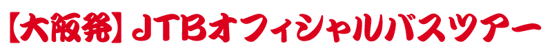 【大阪発】JTBオフィシャルバスツアー