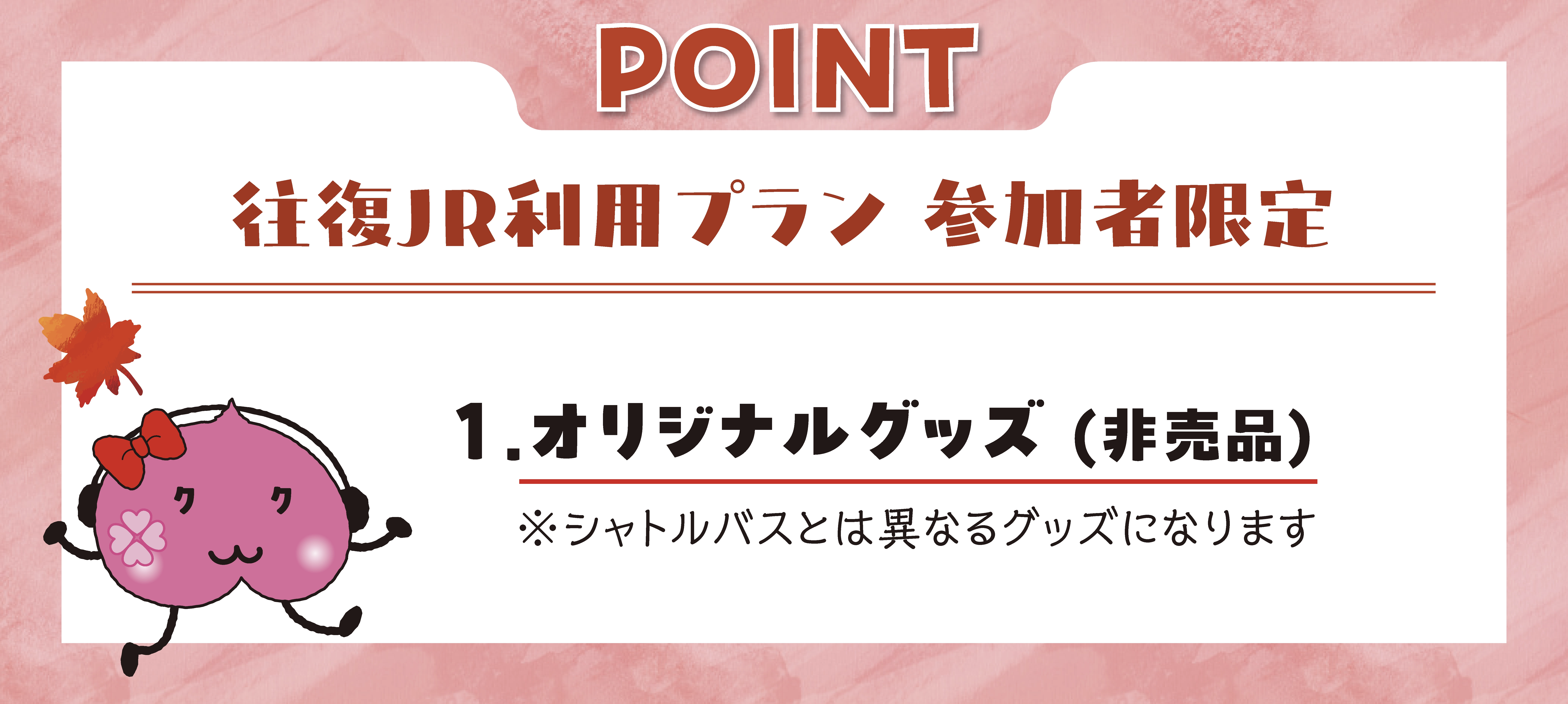 往復JR利用プラン参加者限定 オリジナルグッズ（非売品） ※シャトルバスとは異なるグッズになります。